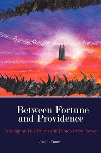 Cover image for Between Fortune and Providence: Astrology and the Universe in Dante's Divine Comedy