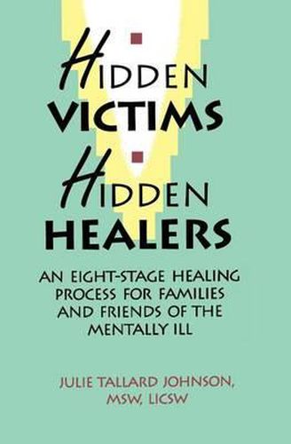 Hidden Victims Hidden Healers: An Eight-Stage Healing Process For Families And Friends Of The Mentally Ill