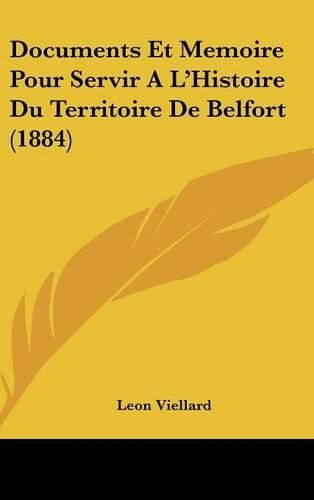 Cover image for Documents Et Memoire Pour Servir A L'Histoire Du Territoire de Belfort (1884)
