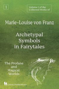 Cover image for Volume 1 of the Collected Works of Marie-Louise von Franz: Archetypal Symbols in Fairytales: The Profane and Magical Worlds