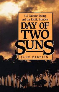 Cover image for Day of Two Suns: U.S. Nuclear Testing and the Pacific Islanders