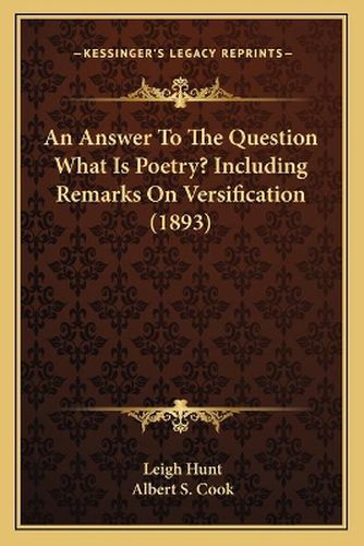 An Answer to the Question What Is Poetry? Including Remarks on Versification (1893)