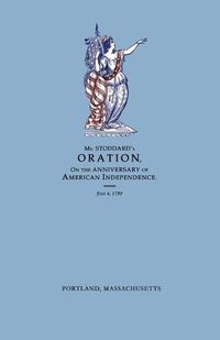 Cover image for An Oration, Delivered Before The Citizens of Portland, And The Supreme Judicial Court In The Commonwealth of Massachusetts, On the Fourth Day of July 1799; Being the Anniversary of American Independence