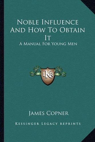 Cover image for Noble Influence and How to Obtain It: A Manual for Young Men