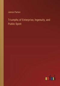 Cover image for Triumphs of Enterprise, Ingenuity, and Public Spirit