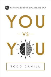 Cover image for You vs. You: 12 Ways to Kick Your Own Ass and Win