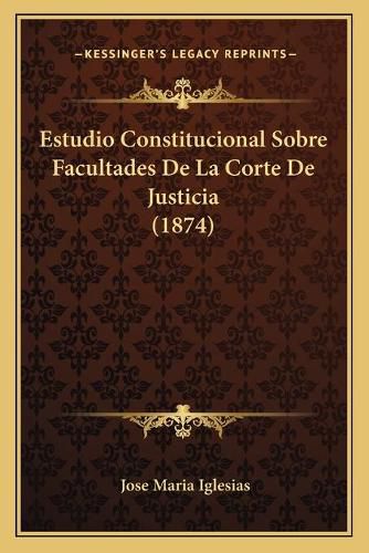 Cover image for Estudio Constitucional Sobre Facultades de La Corte de Justicia (1874)