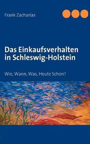 Cover image for Das Einkaufsverhalten in Schleswig-Holstein: Wie, Wann, Was, Heute Schon?