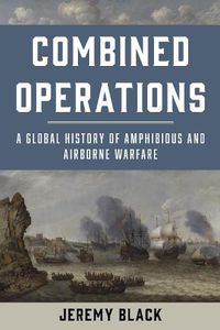 Cover image for Combined Operations: A Global History of Amphibious and Airborne Warfare