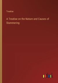 Cover image for A Treatise on the Nature and Causes of Stammering