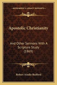 Cover image for Apostolic Christianity: And Other Sermons with a Scripture Study (1869)