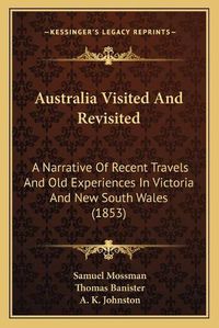 Cover image for Australia Visited and Revisited: A Narrative of Recent Travels and Old Experiences in Victoria and New South Wales (1853)