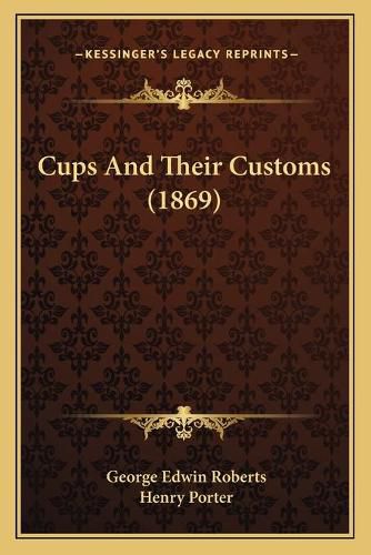 Cover image for Cups and Their Customs (1869)