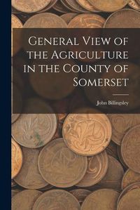 Cover image for General View of the Agriculture in the County of Somerset