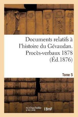 Cover image for Documents Relatifs A l'Histoire Du Gevaudan. Proces-Verbaux 1878 T5