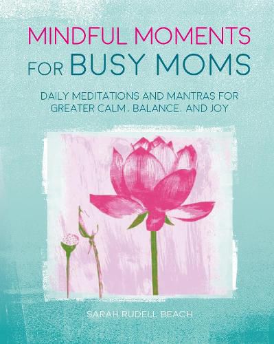 Cover image for Mindful Moments for Busy Moms: Daily Meditations and Mantras for Greater Calm, Balance, and Joy