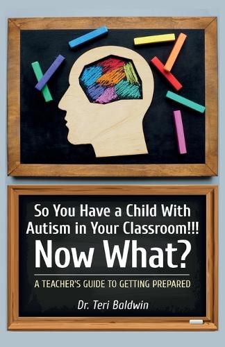 Cover image for So You Have a Child With Autism in Your Classroom!!! Now What?, A teacher's guide to getting prepared!