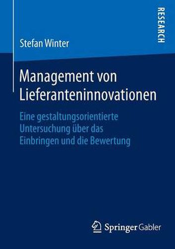 Cover image for Management Von Lieferanteninnovationen: Eine Gestaltungsorientierte Untersuchung UEber Das Einbringen Und Die Bewertung