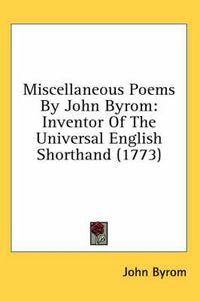 Cover image for Miscellaneous Poems by John Byrom: Inventor of the Universal English Shorthand (1773)