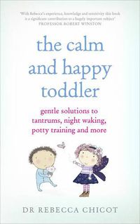 Cover image for The Calm and Happy Toddler: Gentle Solutions to Tantrums, Night Waking, Potty Training and More