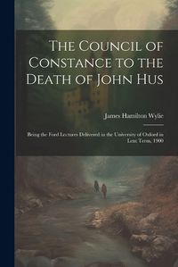 Cover image for The Council of Constance to the Death of John Hus