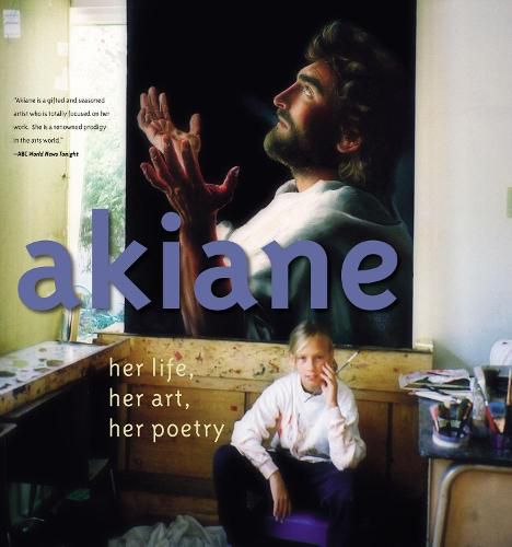 Cover image for Akiane: Her Life, Her Art, Her Poetry: Her Life, Her Art, Her Poetry