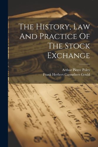 Cover image for The History, Law And Practice Of The Stock Exchange