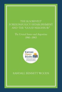 Cover image for The Roosevelt Foreign-Policy Establishment and the  Good Neighbor: The United States and Argentina, 1941-1945