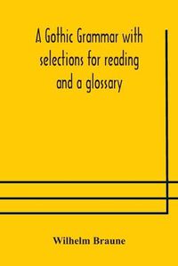 Cover image for A Gothic grammar with selections for reading and a glossary