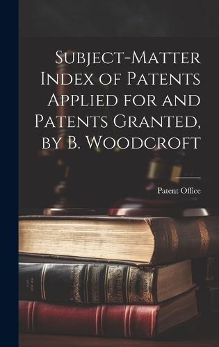 Cover image for Subject-Matter Index of Patents Applied for and Patents Granted, by B. Woodcroft