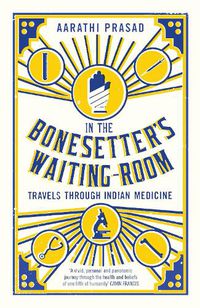 Cover image for In the Bonesetter's Waiting Room: Travels Through Indian Medicine