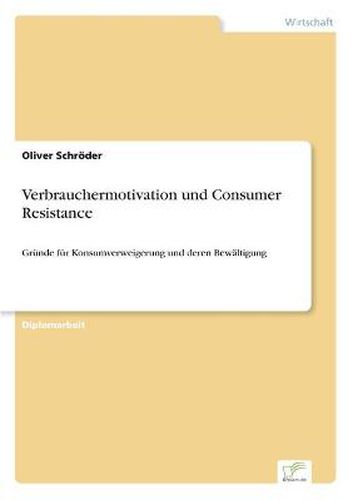 Cover image for Verbrauchermotivation und Consumer Resistance: Grunde fur Konsumverweigerung und deren Bewaltigung