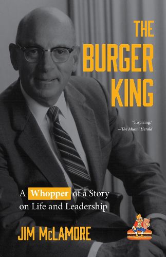 Cover image for The Burger King: A Whopper of a Story on Life and Leadership (For Fans of Company History Books like My Warren Buffett Bible or Elon Musk)