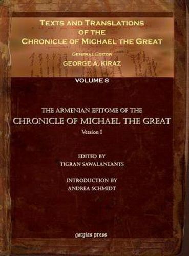 Texts and Translations of the Chronicle of Michael the Great (Vol 11): Syriac Original, Arabic Garshuni Version, and Armenian Epitome with Translations into French