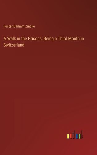 Cover image for A Walk in the Grisons; Being a Third Month in Switzerland