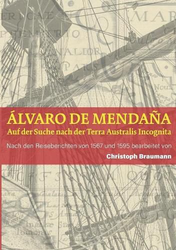 A&#769;lvaro de Mendan&#771;a - Auf der Suche nach der Terra Australis Incognita: Nach den Reiseberichten von 1567 und 1595 bearbeitet von Christoph Braumann