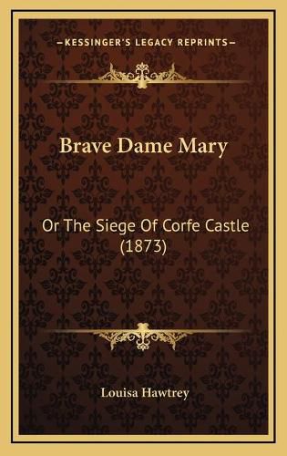 Cover image for Brave Dame Mary: Or the Siege of Corfe Castle (1873)