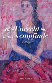 Cover image for Ob's Unrecht ist, was ich empfinde: Erzahlung