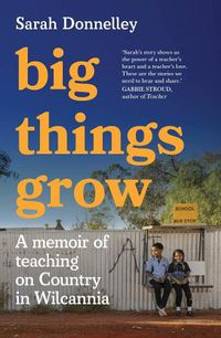 Cover image for Big Things Grow: A Memoir of Teaching on Country in Wilcannia