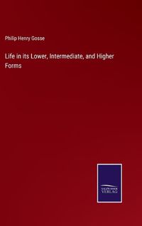 Cover image for Life in its Lower, Intermediate, and Higher Forms