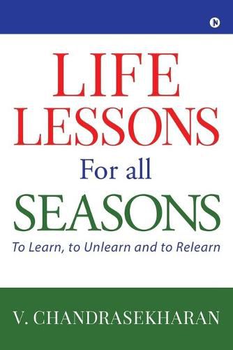 Cover image for Life Lessons for All Seasons: To Learn, to Unlearn and to Relearn