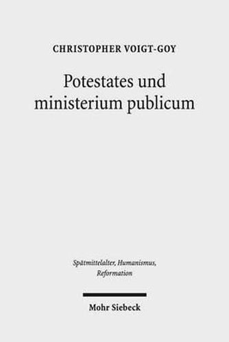 Cover image for Potestates und ministerium publicum: Eine Studie zur Amtstheologie im Mittelalter und bei Martin Luther