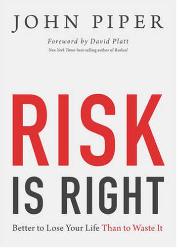 Cover image for Risk Is Right: Better to Lose Your Life Than to Waste It