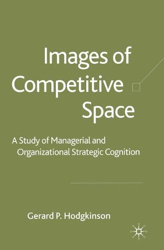 Cover image for Images of Competitive Space: A Study in Managerial and Organizational Strategic Cognition