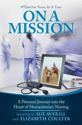 Cover image for One Nurse At A Time: On A Mission: A Personal Journey into the Heart of Humanitarian Nursing