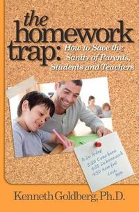 Cover image for The Homework Trap: How to Save the Sanity of Parents, Students and Teachers