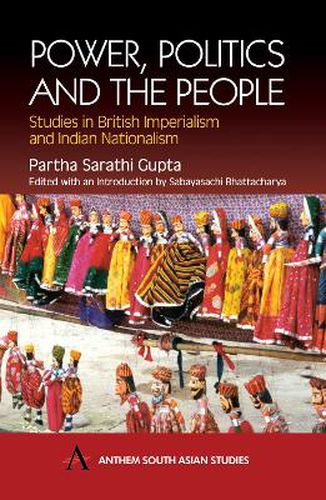 Cover image for Power, Politics and the People: Studies in British Imperialism and Indian Nationalism