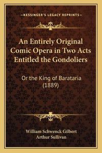 Cover image for An Entirely Original Comic Opera in Two Acts Entitled the Gondoliers: Or the King of Barataria (1889)