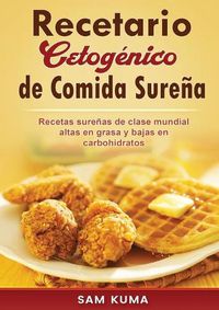 Cover image for Recetario Cetogenico de Comida Surena: Recetas surenas de clase mundial altas en grasa y bajas en carbohidratos