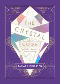 Cover image for The Crystal Code: Balance Your Energy, Transform Your Life